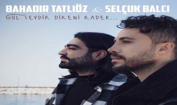 Bahadır Tatlıöz ile Selçuk Balcı - Gül Sevdik Dikeni Kader